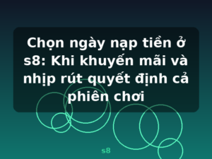 Chọn ngày nạp tiền ở s8: Khi khuyến mãi và nhịp rút quyết định cả phiên chơi - s8