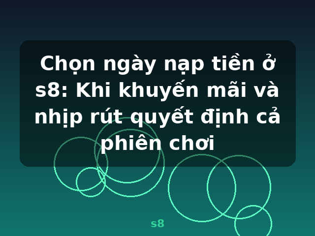 Chọn ngày nạp tiền ở s8: Khi khuyến mãi và nhịp rút quyết định cả phiên chơi - s8