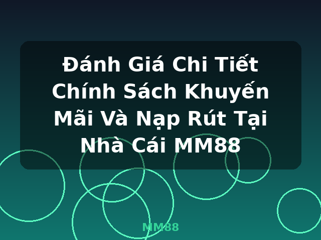 Đánh Giá Chi Tiết Chính Sách Khuyến Mãi Và Nạp Rút Tại Nhà Cái MM88 - MM88 Đánh Giá Chi Tiết Chính Sách Khuyến Mãi Và Nạp Rút Tại Nhà Cái MM88 - MM88