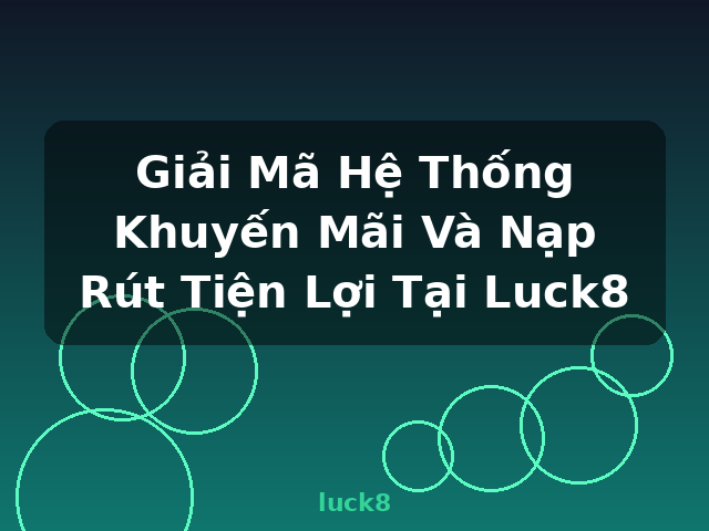 Giải Mã Hệ Thống Khuyến Mãi Và Nạp Rút Tiện Lợi Tại Luck8 - luck8 Giải Mã Hệ Thống Khuyến Mãi Và Nạp Rút Tiện Lợi Tại Luck8 - luck8