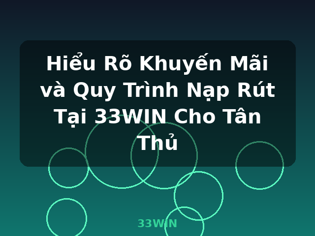 Hiểu Rõ Khuyến Mãi và Quy Trình Nạp Rút Tại 33WIN Cho Tân Thủ - 33WIN Hiểu Rõ Khuyến Mãi và Quy Trình Nạp Rút Tại 33WIN Cho Tân Thủ - 33WIN