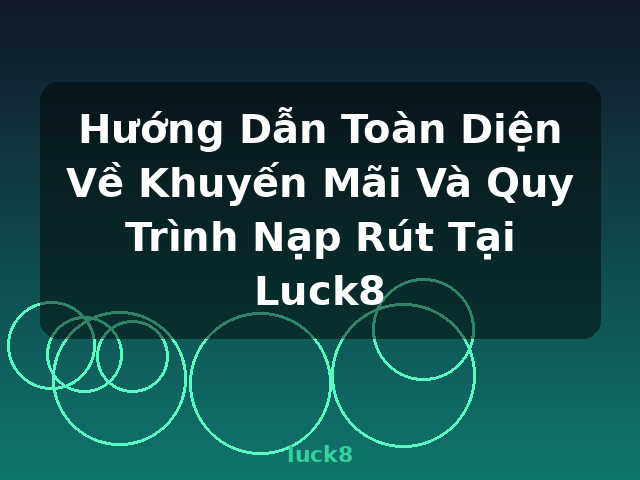 Hướng Dẫn Toàn Diện Về Khuyến Mãi Và Quy Trình Nạp Rút Tại Luck8 - luck8 Hướng Dẫn Toàn Diện Về Khuyến Mãi Và Quy Trình Nạp Rút Tại Luck8 - luck8