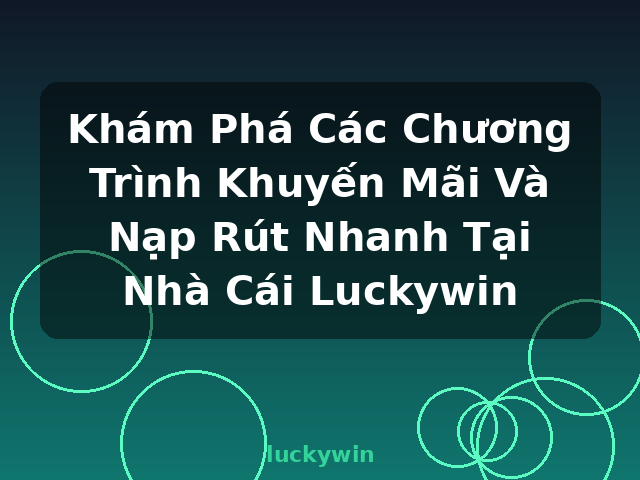 Khám Phá Các Chương Trình Khuyến Mãi Và Nạp Rút Nhanh Tại Nhà Cái Luckywin - luckywin Khám Phá Các Chương Trình Khuyến Mãi Và Nạp Rút Nhanh Tại Nhà Cái Luckywin - luckywin