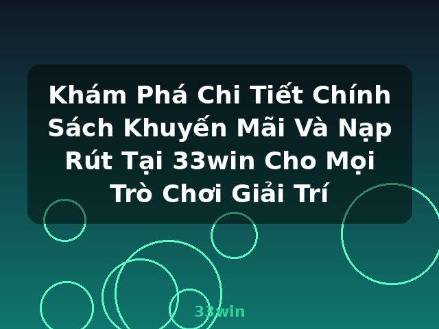 Khám Phá Chi Tiết Chính Sách Khuyến Mãi Và Nạp Rút Tại 33win Cho Mọi Trò Chơi Giải Trí - 33win Khám Phá Chi Tiết Chính Sách Khuyến Mãi Và Nạp Rút Tại 33win Cho Mọi Trò Chơi Giải Trí - 33win