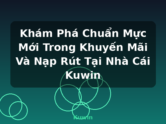 Khám Phá Chuẩn Mực Mới Trong Khuyến Mãi Và Nạp Rút Tại Nhà Cái Kuwin - Kuwin