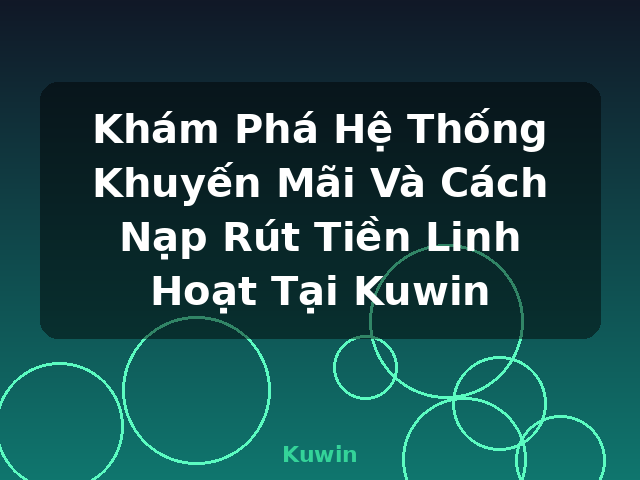 Khám Phá Hệ Thống Khuyến Mãi Và Cách Nạp Rút Tiền Linh Hoạt Tại Kuwin - Kuwin Khám Phá Hệ Thống Khuyến Mãi Và Cách Nạp Rút Tiền Linh Hoạt Tại Kuwin - Kuwin
