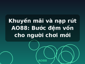 Khuyến mãi và nạp rút AO88: Bước đệm vốn cho người chơi mới - AO88