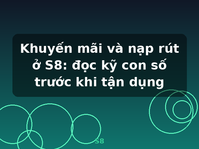 Khuyến mãi và nạp rút ở S8: đọc kỹ con số trước khi tận dụng - S8