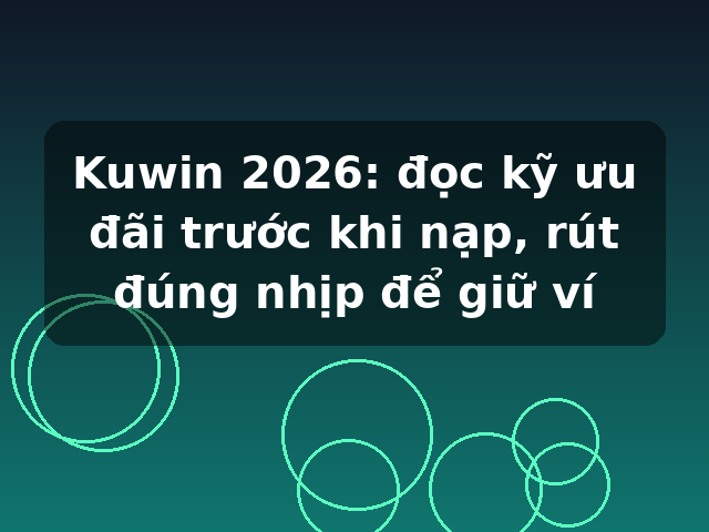 Kuwin 2026: đọc kỹ ưu đãi trước khi nạp, rút đúng nhịp để giữ ví Kuwin 2026: đọc kỹ ưu đãi trước khi nạp, rút đúng nhịp để giữ ví