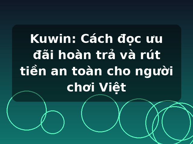 Kuwin: Cách đọc ưu đãi hoàn trả và rút tiền an toàn cho người chơi Việt