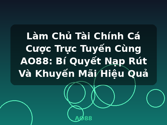Làm Chủ Tài Chính Cá Cược Trực Tuyến Cùng AO88: Bí Quyết Nạp Rút Và Khuyến Mãi Hiệu Quả - AO88
