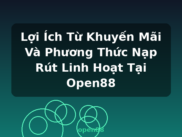 Lợi Ích Từ Khuyến Mãi Và Phương Thức Nạp Rút Linh Hoạt Tại Open88 - open88 Lợi Ích Từ Khuyến Mãi Và Phương Thức Nạp Rút Linh Hoạt Tại Open88 - open88