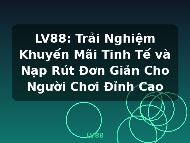 LV88: Trải Nghiệm Khuyến Mãi Tinh Tế và Nạp Rút Đơn Giản Cho Người Chơi Đỉnh Cao - LV88 LV88: Trải Nghiệm Khuyến Mãi Tinh Tế và Nạp Rút Đơn Giản Cho Người Chơi Đỉnh Cao - LV88