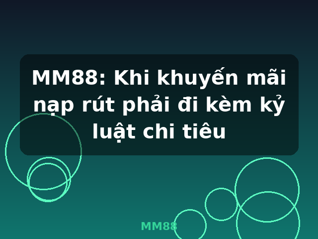MM88: Khi khuyến mãi nạp rút phải đi kèm kỷ luật chi tiêu - MM88 MM88: Khi khuyến mãi nạp rút phải đi kèm kỷ luật chi tiêu - MM88