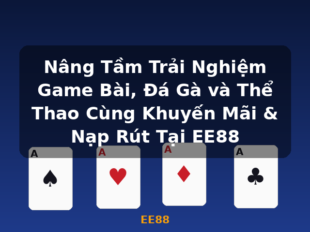 Nâng Tầm Trải Nghiệm Game Bài, Đá Gà và Thể Thao Cùng Khuyến Mãi & Nạp Rút Tại EE88 - EE88