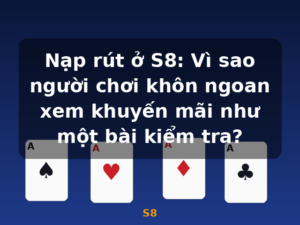 Nạp rút ở S8: Vì sao người chơi khôn ngoan xem khuyến mãi như một bài kiểm tra? - S8