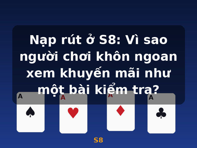 Nạp rút ở S8: Vì sao người chơi khôn ngoan xem khuyến mãi như một bài kiểm tra? - S8