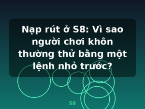 Nạp rút ở S8: Vì sao người chơi khôn thường thử bằng một lệnh nhỏ trước? - S8