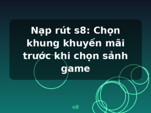 Nạp rút s8: Chọn khung khuyến mãi trước khi chọn sảnh game - s8