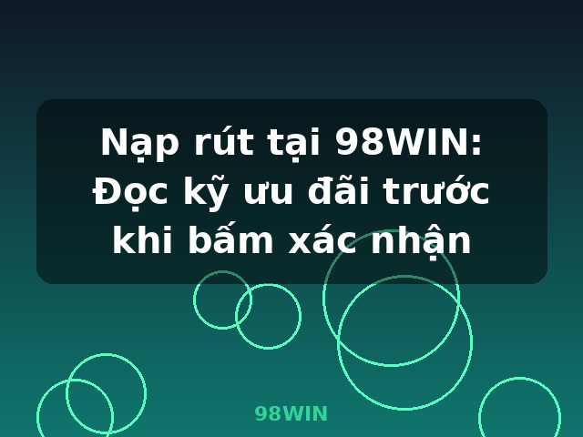 Nạp rút tại 98WIN: Đọc kỹ ưu đãi trước khi bấm xác nhận - 98WIN Nạp rút tại 98WIN: Đọc kỹ ưu đãi trước khi bấm xác nhận - 98WIN