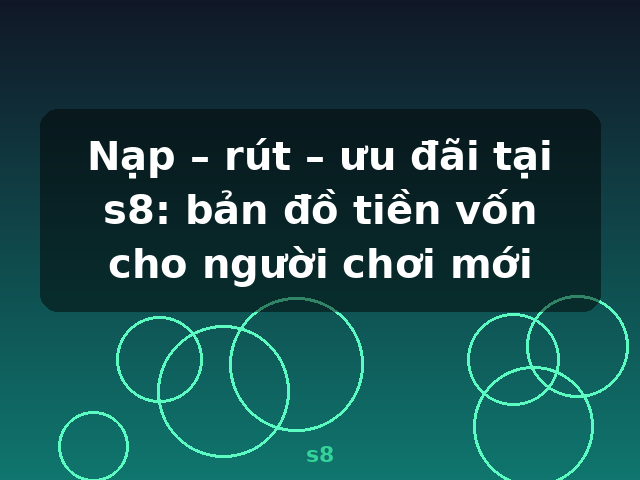 Nạp – rút – ưu đãi tại s8: bản đồ tiền vốn cho người chơi mới - s8 Nạp – rút – ưu đãi tại s8: bản đồ tiền vốn cho người chơi mới - s8