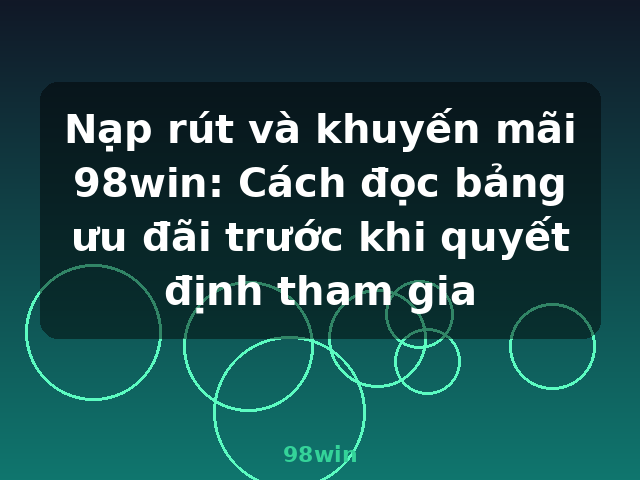 Nạp rút và khuyến mãi 98win: Cách đọc bảng ưu đãi trước khi quyết định tham gia - 98win Nạp rút và khuyến mãi 98win: Cách đọc bảng ưu đãi trước khi quyết định tham gia - 98win