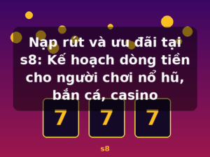 Nạp rút và ưu đãi tại s8: Kế hoạch dòng tiền cho người chơi nổ hũ, bắn cá, casino - s8