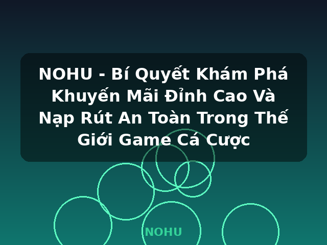 NOHU - Bí Quyết Khám Phá Khuyến Mãi Đỉnh Cao Và Nạp Rút An Toàn Trong Thế Giới Game Cá Cược - NOHU NOHU - Bí Quyết Khám Phá Khuyến Mãi Đỉnh Cao Và Nạp Rút An Toàn Trong Thế Giới Game Cá Cược - NOHU