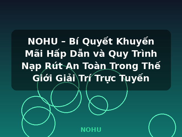 NOHU – Bí Quyết Khuyến Mãi Hấp Dẫn và Quy Trình Nạp Rút An Toàn Trong Thế Giới Giải Trí Trực Tuyến - NOHU NOHU – Bí Quyết Khuyến Mãi Hấp Dẫn và Quy Trình Nạp Rút An Toàn Trong Thế Giới Giải Trí Trực Tuyến - NOHU