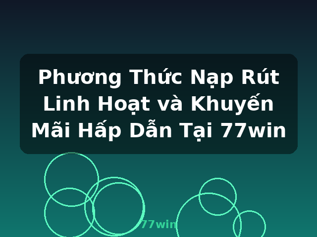Phương Thức Nạp Rút Linh Hoạt và Khuyến Mãi Hấp Dẫn Tại 77win - 77win Phương Thức Nạp Rút Linh Hoạt và Khuyến Mãi Hấp Dẫn Tại 77win - 77win