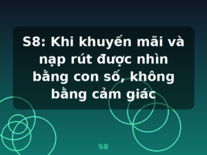 S8: Khi khuyến mãi và nạp rút được nhìn bằng con số, không bằng cảm giác - S8
