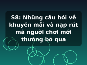 S8: Những câu hỏi về khuyến mãi và nạp rút mà người chơi mới thường bỏ qua - S8