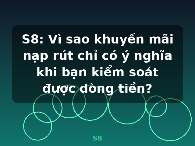 S8: Vì sao khuyến mãi nạp rút chỉ có ý nghĩa khi bạn kiểm soát được dòng tiền? - S8 S8: Vì sao khuyến mãi nạp rút chỉ có ý nghĩa khi bạn kiểm soát được dòng tiền? - S8