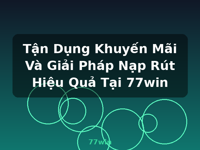 Tận Dụng Khuyến Mãi Và Giải Pháp Nạp Rút Hiệu Quả Tại 77win - 77win Tận Dụng Khuyến Mãi Và Giải Pháp Nạp Rút Hiệu Quả Tại 77win - 77win