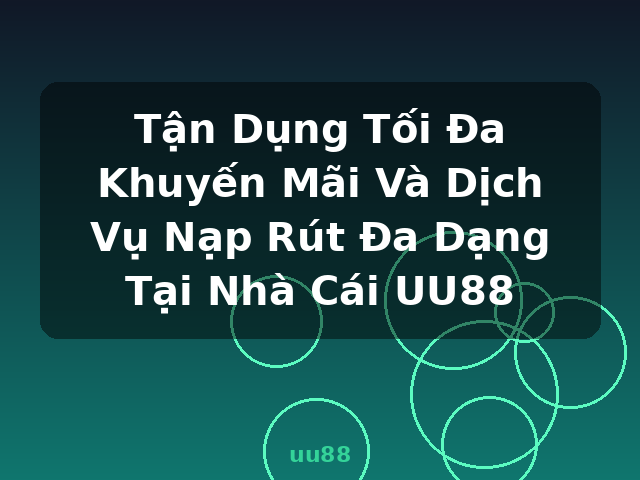 Tận Dụng Tối Đa Khuyến Mãi Và Dịch Vụ Nạp Rút Đa Dạng Tại Nhà Cái UU88 - uu88 Tận Dụng Tối Đa Khuyến Mãi Và Dịch Vụ Nạp Rút Đa Dạng Tại Nhà Cái UU88 - uu88