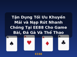 Tận Dụng Tối Ưu Khuyến Mãi và Nạp Rút Nhanh Chóng Tại EE88 Cho Game Bài, Đá Gà Và Thể Thao - EE88