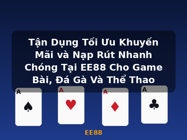 Tận Dụng Tối Ưu Khuyến Mãi và Nạp Rút Nhanh Chóng Tại EE88 Cho Game Bài, Đá Gà Và Thể Thao - EE88