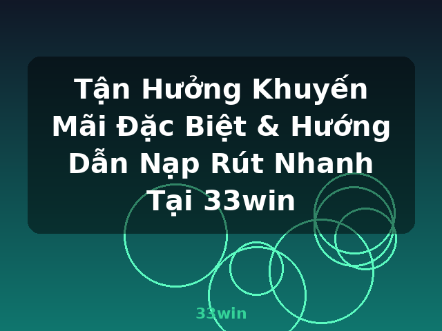 Tận Hưởng Khuyến Mãi Đặc Biệt & Hướng Dẫn Nạp Rút Nhanh Tại 33win - 33win Tận Hưởng Khuyến Mãi Đặc Biệt & Hướng Dẫn Nạp Rút Nhanh Tại 33win - 33win