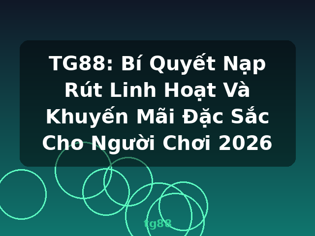 TG88: Bí Quyết Nạp Rút Linh Hoạt Và Khuyến Mãi Đặc Sắc Cho Người Chơi 2026 - tg88 TG88: Bí Quyết Nạp Rút Linh Hoạt Và Khuyến Mãi Đặc Sắc Cho Người Chơi 2026 - tg88