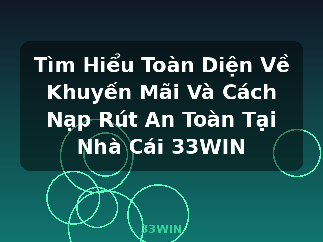 Tìm Hiểu Toàn Diện Về Khuyến Mãi Và Cách Nạp Rút An Toàn Tại Nhà Cái 33WIN - 33WIN Tìm Hiểu Toàn Diện Về Khuyến Mãi Và Cách Nạp Rút An Toàn Tại Nhà Cái 33WIN - 33WIN