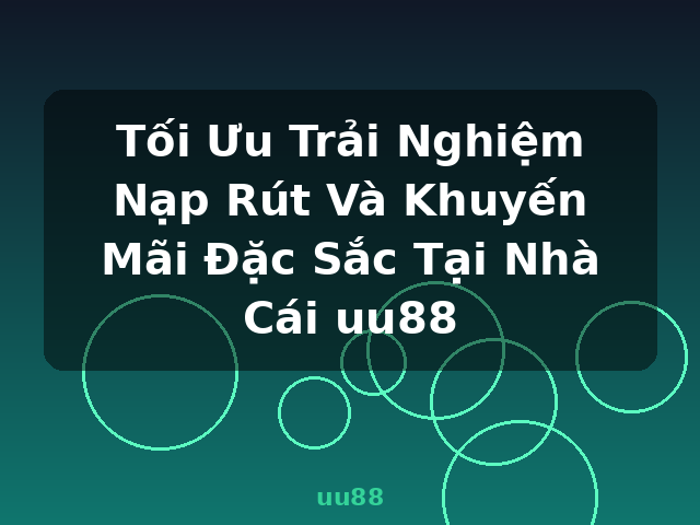Tối Ưu Trải Nghiệm Nạp Rút Và Khuyến Mãi Đặc Sắc Tại Nhà Cái uu88 - uu88 Tối Ưu Trải Nghiệm Nạp Rút Và Khuyến Mãi Đặc Sắc Tại Nhà Cái uu88 - uu88