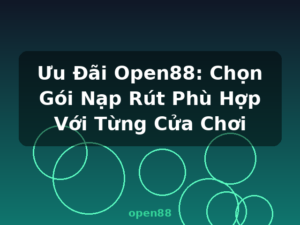 Ưu Đãi Open88: Chọn Gói Nạp Rút Phù Hợp Với Từng Cửa Chơi - open88