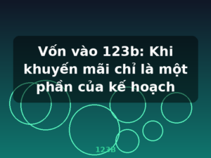 Vốn vào 123b: Khi khuyến mãi chỉ là một phần của kế hoạch - 123B