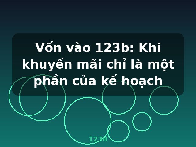 Vốn vào 123b: Khi khuyến mãi chỉ là một phần của kế hoạch - 123B